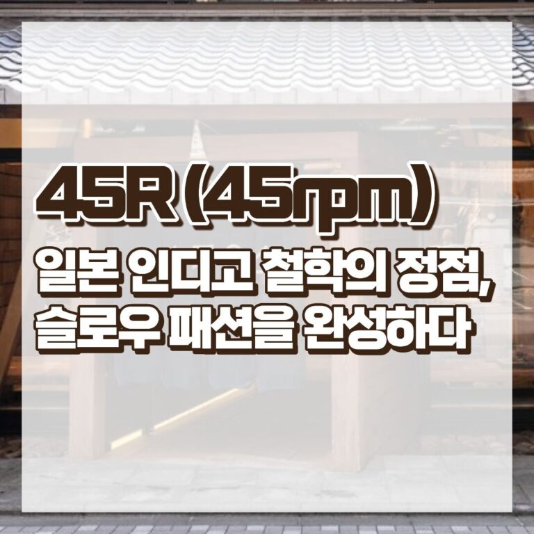 45R(45rpm) - 일본 인디고 철학의 정점, 슬로우 패션을 완성하다 썸네일